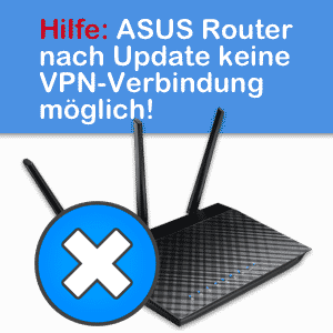 Hilfe: ASUS Router hat keine VPN-Verbindung mehr