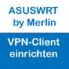 ASUSWRT by Merlin VPN-Client einrichten