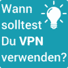 Wann solltest Du VPN verwenden?